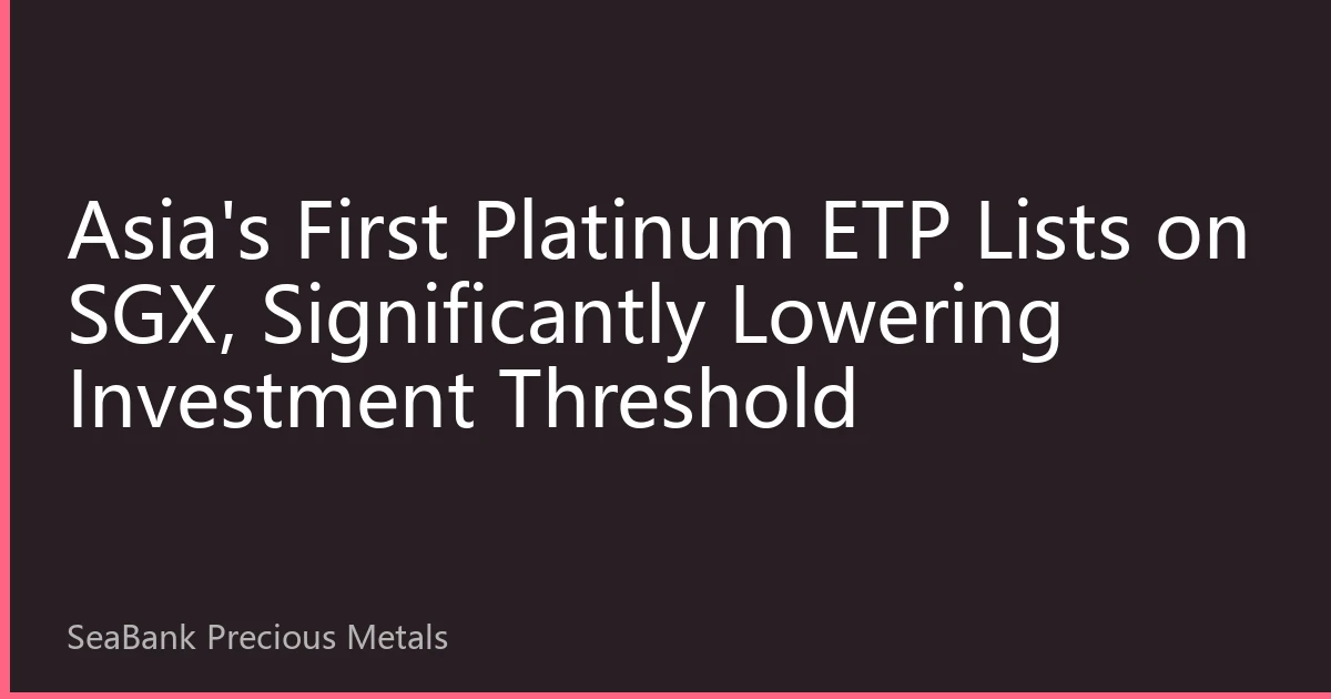 Asia's First Platinum ETP Lists on SGX, Significantly Lowering Investment Threshold
