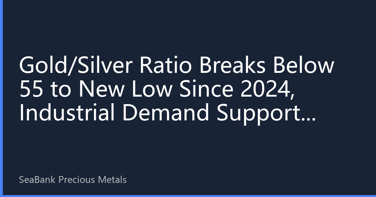 Gold/Silver Ratio Breaks Below 55 to New Low Since 2024, Industrial Demand Supports Silver Strength