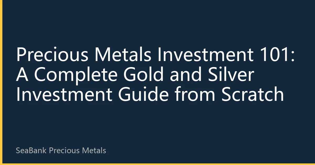 Precious Metals Investment 101: A Complete Gold and Silver Investment Guide from Scratch