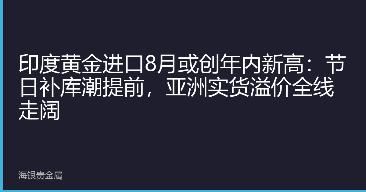 印度黄金进口8月或创年内新高：节日补库潮提前，亚洲实货溢价全线走阔