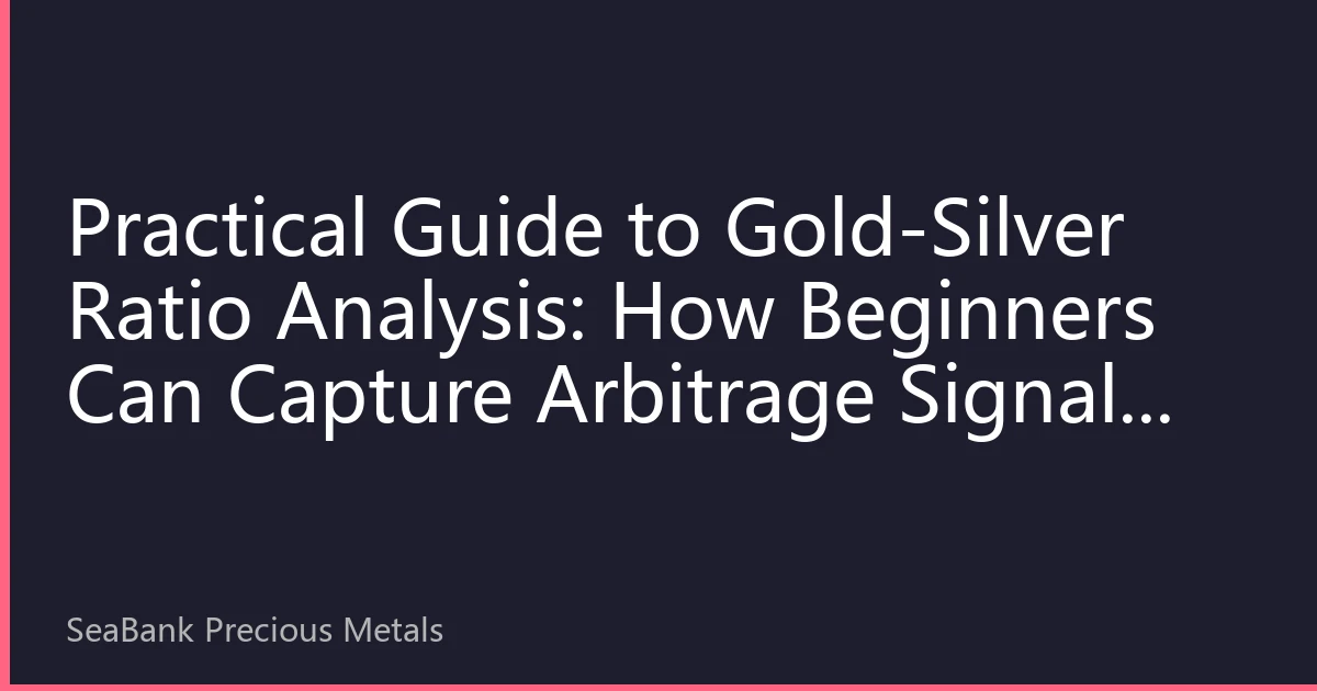 Practical Guide to Gold-Silver Ratio Analysis: How Beginners Can Capture Arbitrage Signals and Control Risks