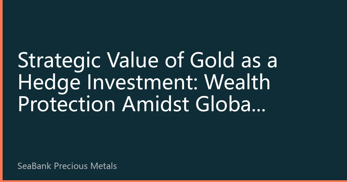 Strategic Value of Gold as a Hedge Investment: Wealth Protection Amidst Global Uncertainty in 2026