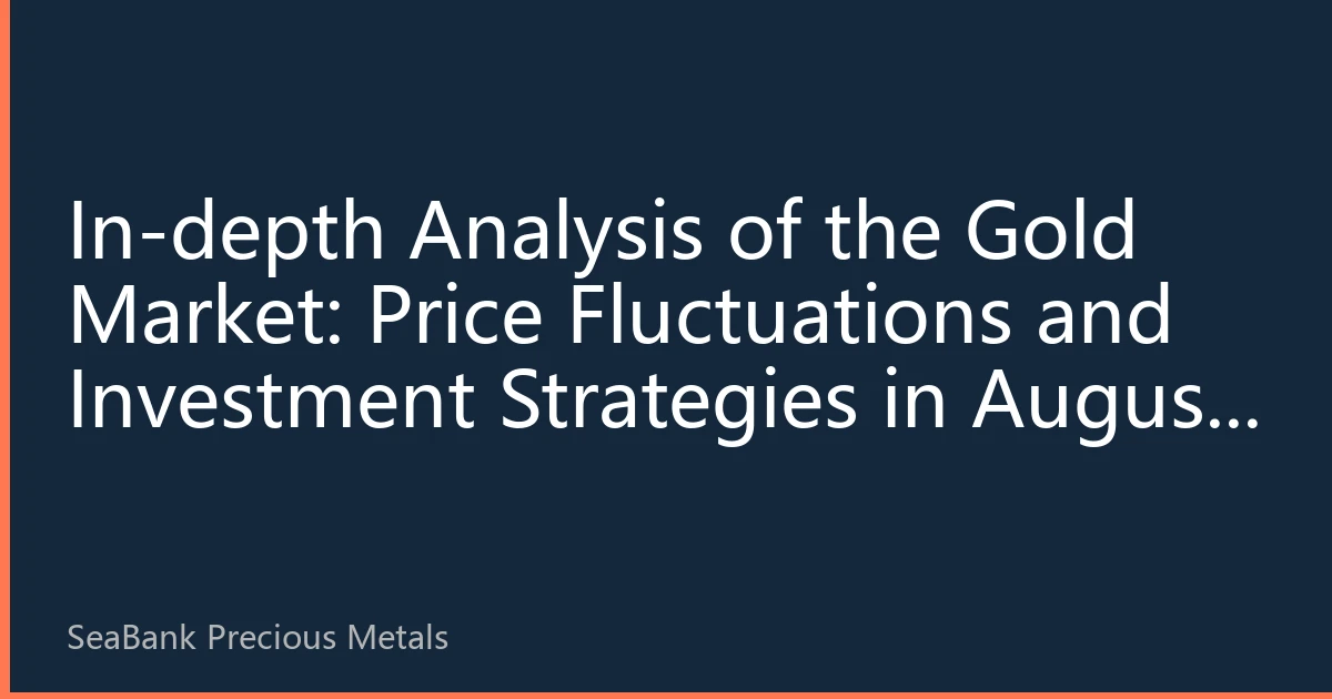 In-depth Analysis of the Gold Market: Price Fluctuations and Investment Strategies in August 2026