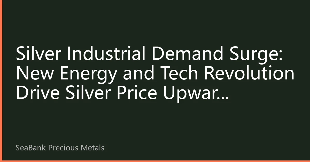 Silver Industrial Demand Surge: New Energy and Tech Revolution Drive Silver Price Upward Momentum