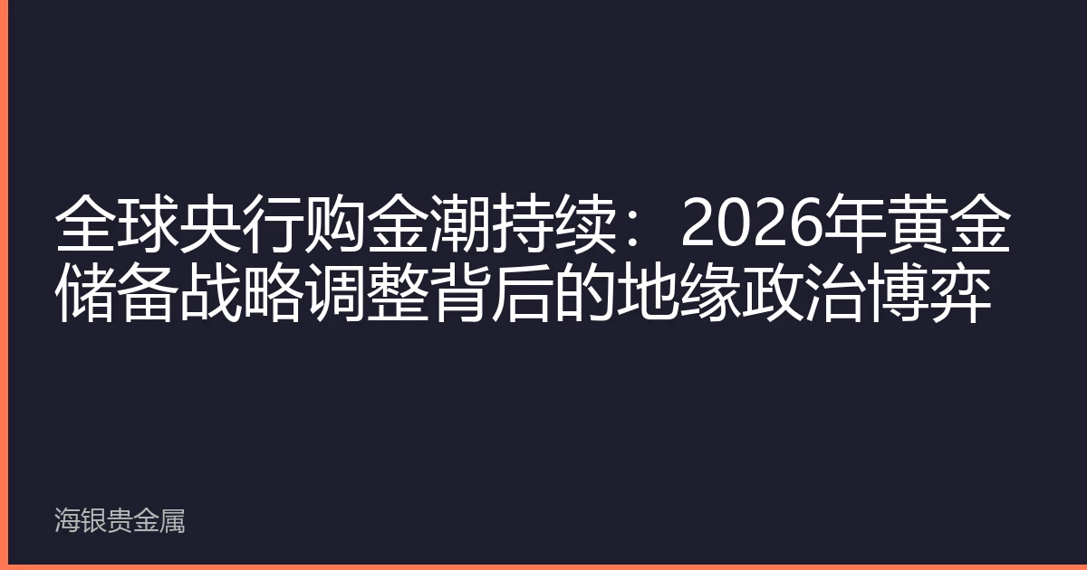 全球央行购金潮持续：2026年黄金储备战略调整背后的地缘政治博弈