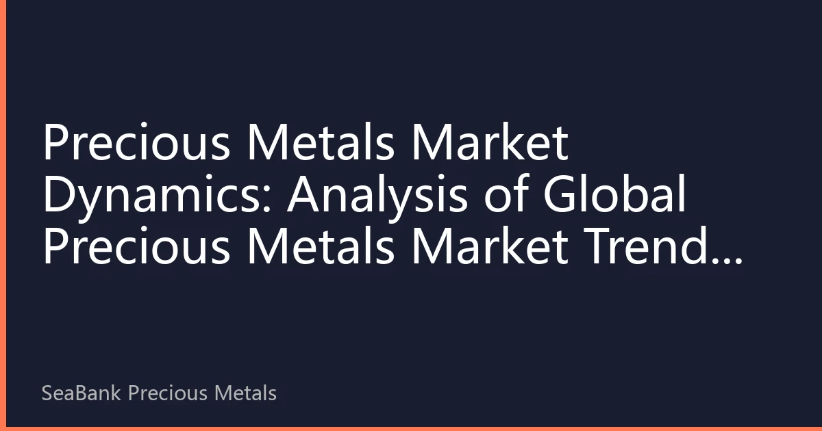Precious Metals Market Dynamics: Analysis of Global Precious Metals Market Trends and Investment Strategies for August 2026