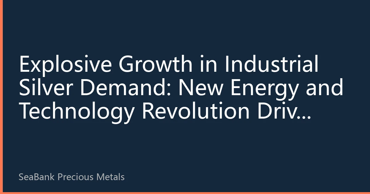 Explosive Growth in Industrial Silver Demand: New Energy and Technology Revolution Drive Upward Momentum for Silver Prices