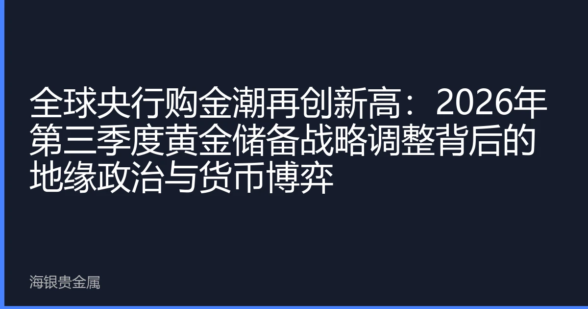 全球央行购金潮再创新高：2026年第三季度黄金储备战略调整背后的地缘政治与货币博弈
