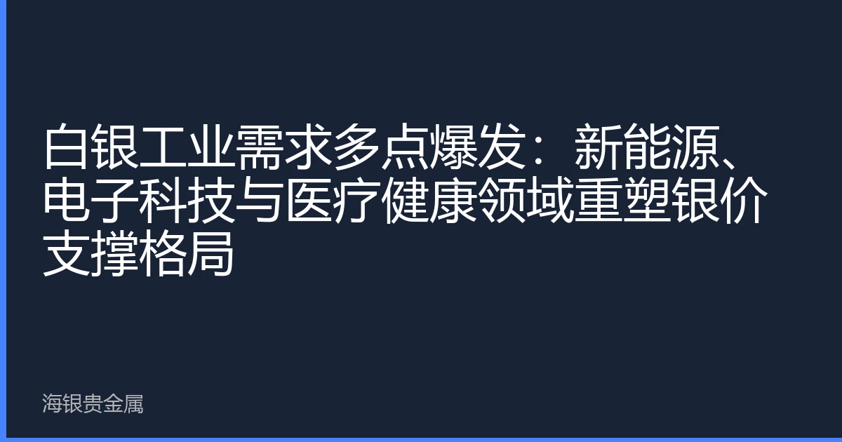 白银工业需求多点爆发：新能源、电子科技与医疗健康领域重塑银价支撑格局