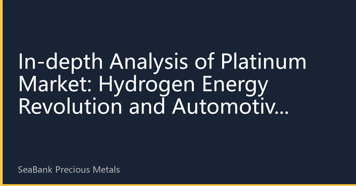 In-depth Analysis of Platinum Market: Hydrogen Energy Revolution and Automotive Catalyst Demand Reshaping Investment Landscape