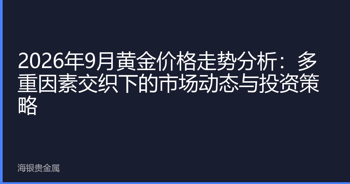 2026年9月黄金价格走势分析：多重因素交织下的市场动态与投资策略