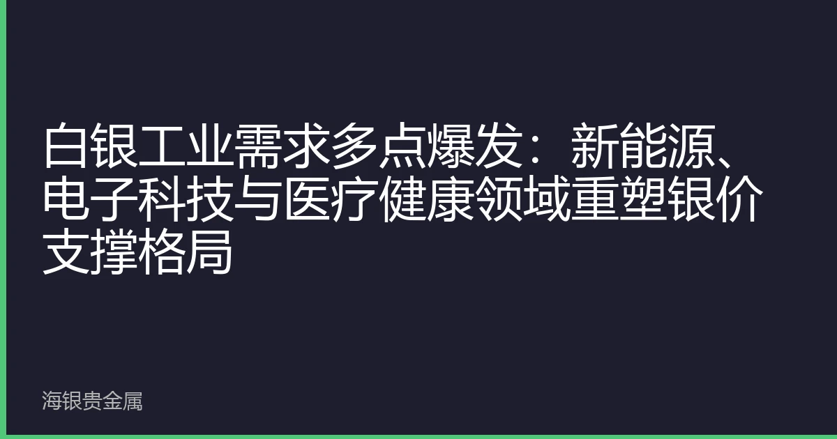 白银工业需求多点爆发：新能源、电子科技与医疗健康领域重塑银价支撑格局