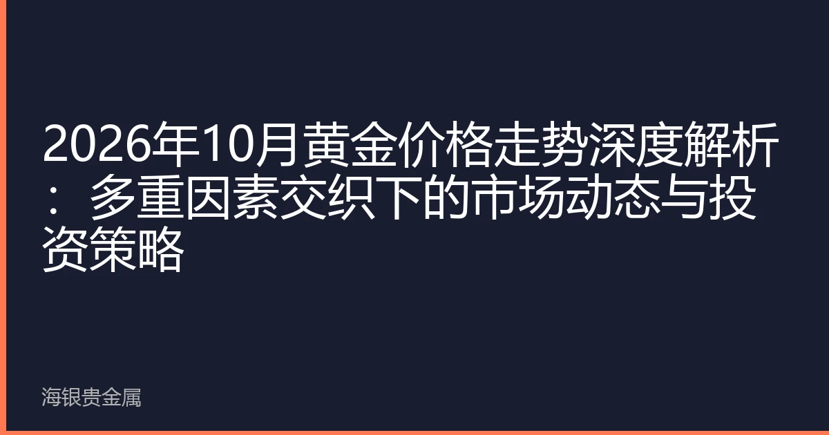 2026年10月黄金价格走势深度解析：多重因素交织下的市场动态与投资策略
