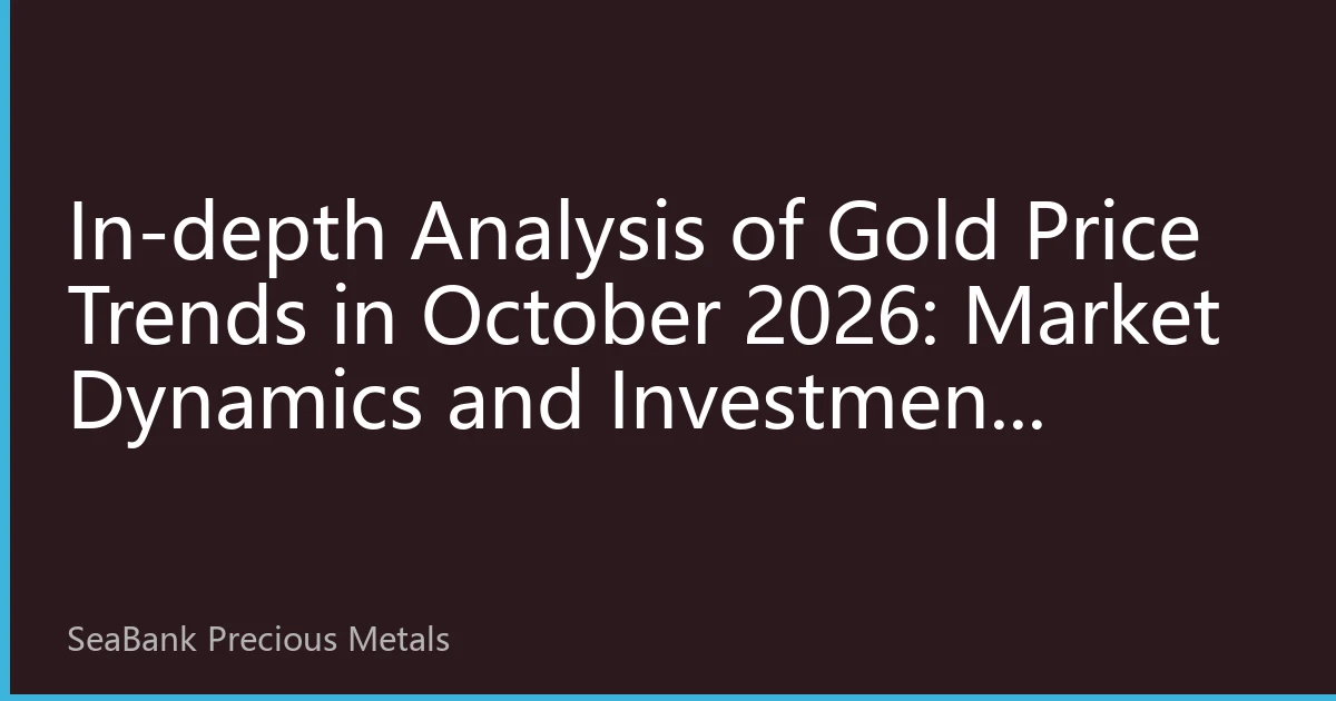 In-depth Analysis of Gold Price Trends in October 2026: Market Dynamics and Investment Strategies Amid Multiple Interwoven Factors