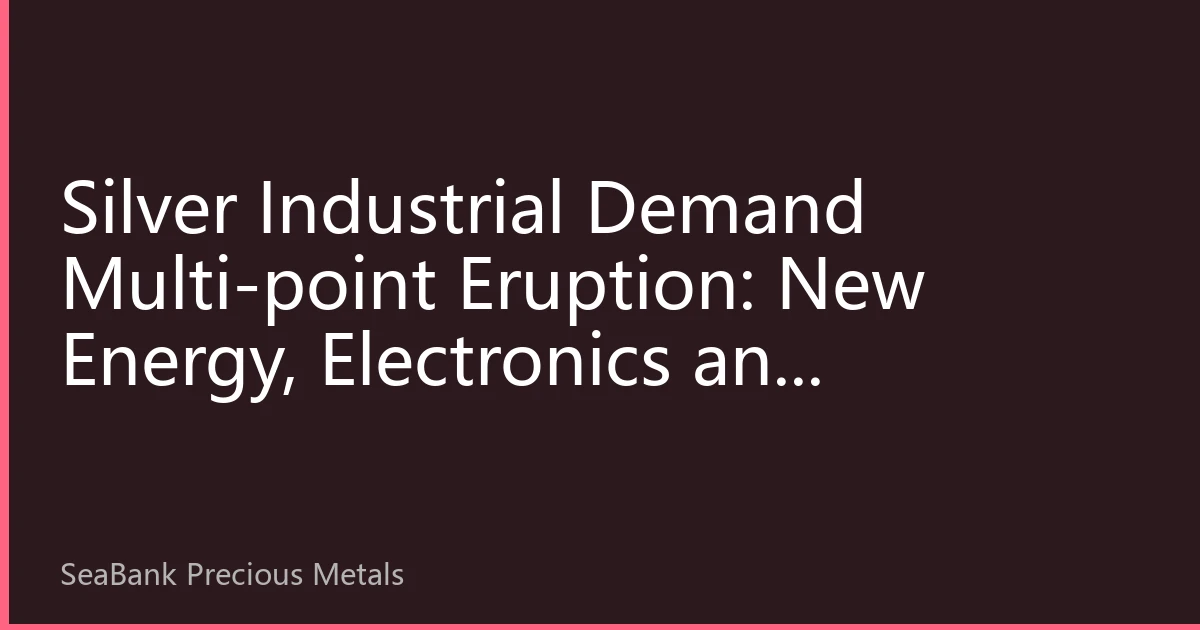 Silver Industrial Demand Multi-point Eruption: New Energy, Electronics and Healthcare Reshaping Silver Price Support Pattern