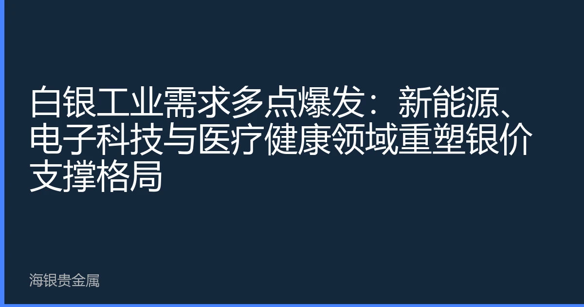 白银工业需求多点爆发：新能源、电子科技与医疗健康领域重塑银价支撑格局
