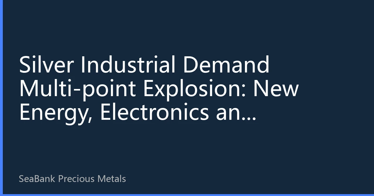 Silver Industrial Demand Multi-point Explosion: New Energy, Electronics and Healthcare Reshaping Silver Price Support Pattern