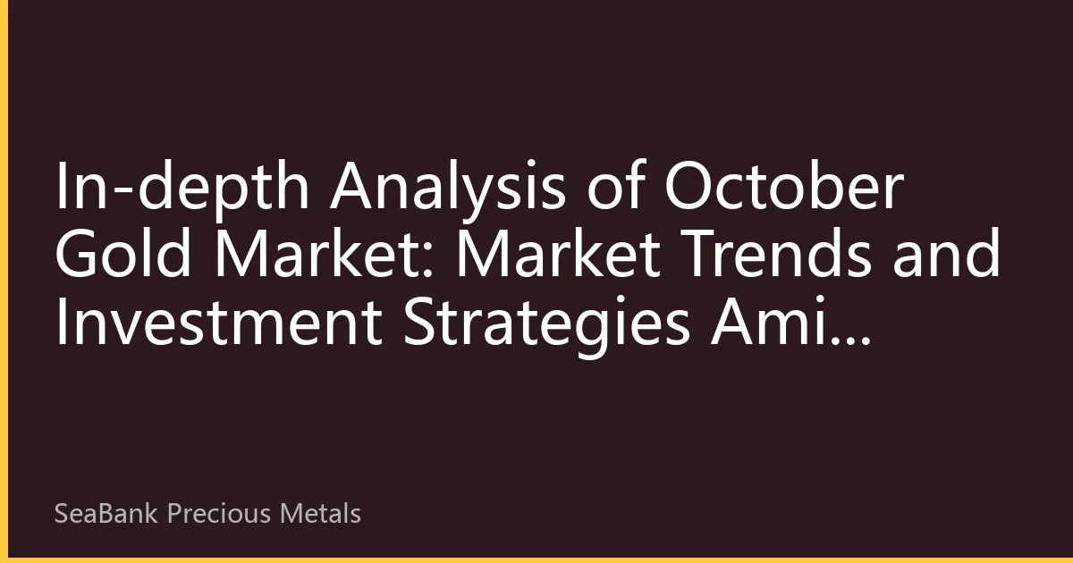 In-depth Analysis of October Gold Market: Market Trends and Investment Strategies Amid Multiple Factors