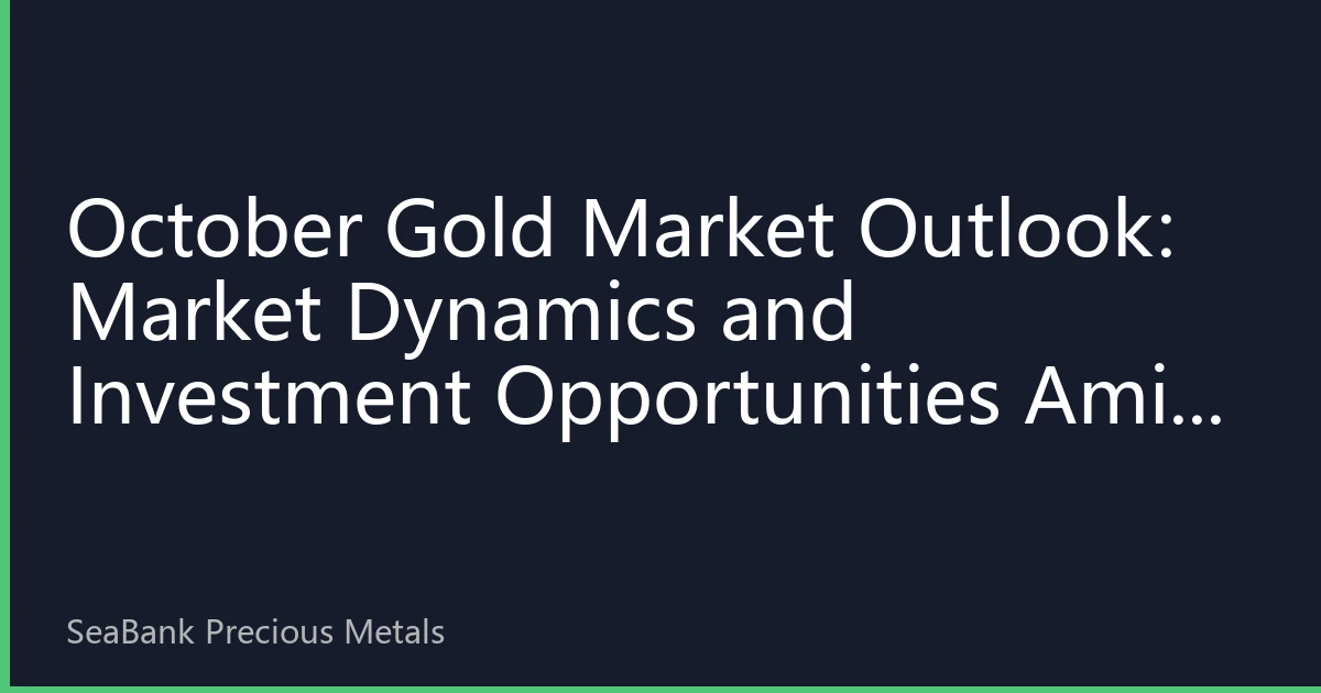 October Gold Market Outlook: Market Dynamics and Investment Opportunities Amid Multiple Factors