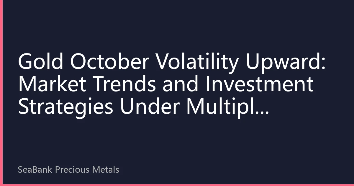 Gold October Volatility Upward: Market Trends and Investment Strategies Under Multiple Factors